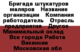 Бригада штукатуров-маляров › Название организации ­ Компания-работодатель › Отрасль предприятия ­ Другое › Минимальный оклад ­ 1 - Все города Работа » Вакансии   . Московская обл.,Красноармейск г.